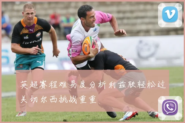 英超赛程难易度分析利兹联轻松过关切尔西挑战重重