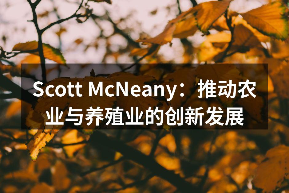 Scott McNeany：推动农业与养殖业的创新发展