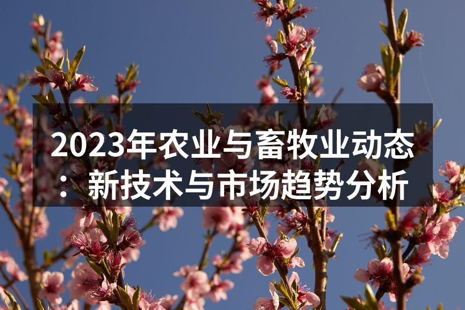 2023年农业与畜牧业动态：新技术与市场趋势分析